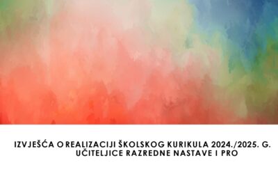 IZVJEŠĆE UČITELJICA RAZREDNE NASTAVE I PRO O REALIZACIJI ŠKOLSKOG KURIKULA 2024./2025.G.